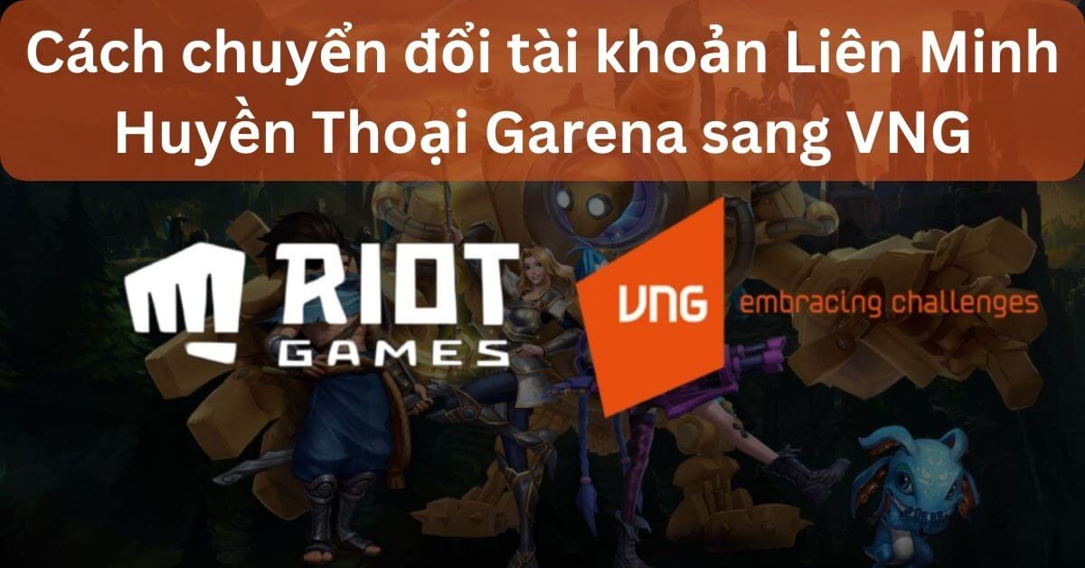 Liên Minh Huyền Thoại chuyển đổi: Điều kiện và cách liên kết 17 Liên Minh Huyền Thoại chuyển đổi sang Riot như nào?