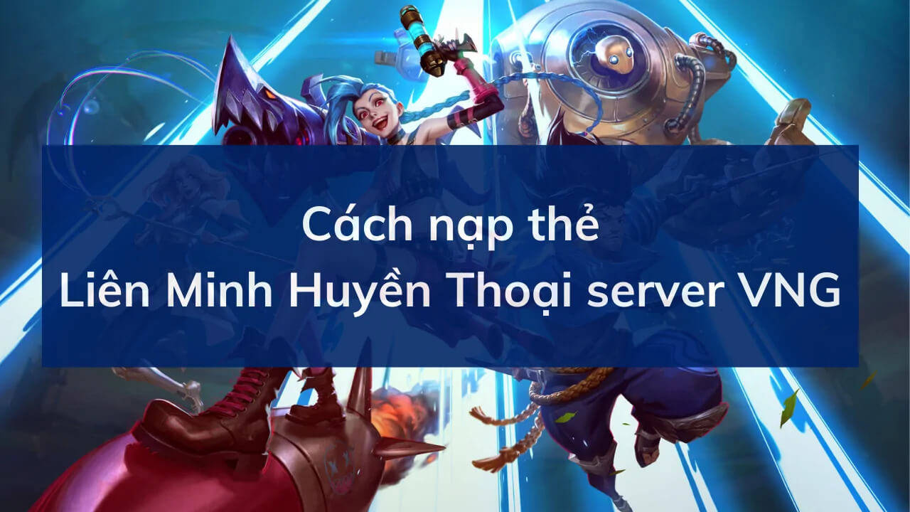Hướng dẫn chi tiết cách nạp Liên Minh Huyền Thoại VNG 11 Nạp Liên Minh Huyền Thoại VNG như thế nào?