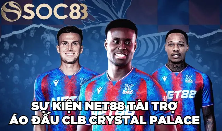 Nhà Cái NET88 Tài Trợ Áo Đấu CLB Crystal Palace 2 Mùa Giải 5 Sự kiện NET88 tài trợ áo đấu CLB Crystal Palace
